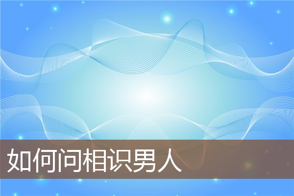 如何问相识男人 如何问相识男人