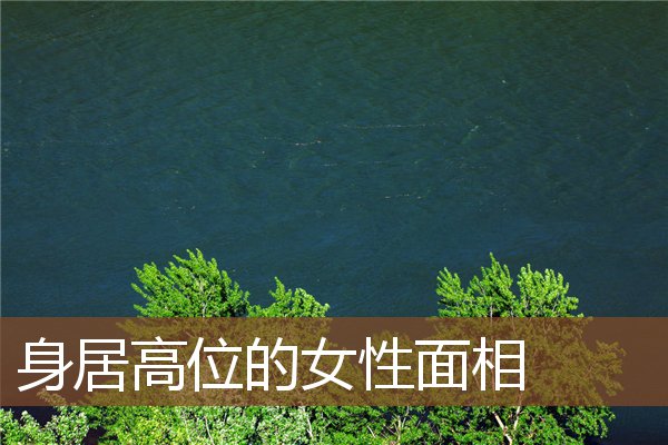 身居高位的女性面相 身居高位的女性面相