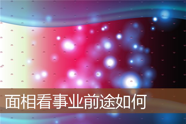 面相看事业前途如何 面相看事业前途如何