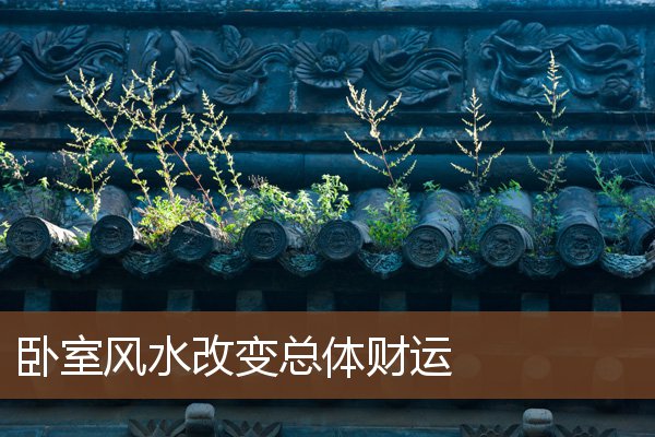 卧室风水改变总体财运 卧室风水改变总体财运