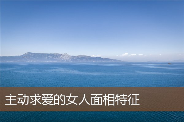 主动求爱的女人面相特征 主动求爱的女人面相特征