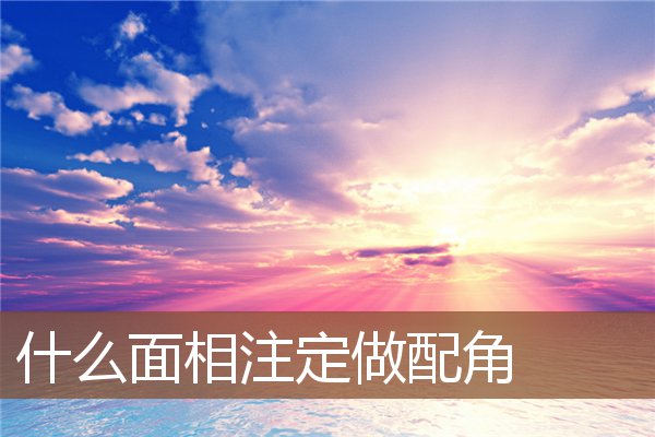 什么面相注定做配角 什么面相注定做配角