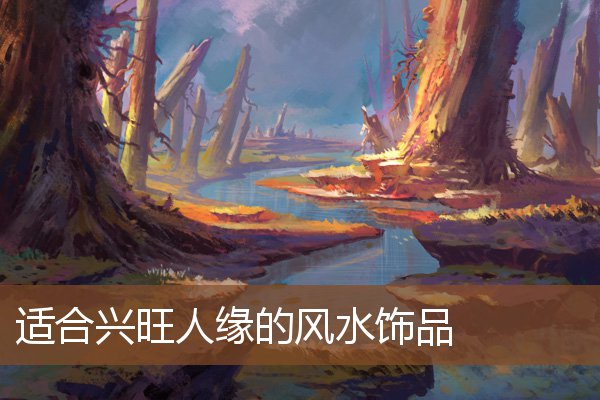 适合兴旺人缘的风水饰品 适合兴旺人缘的风水饰品