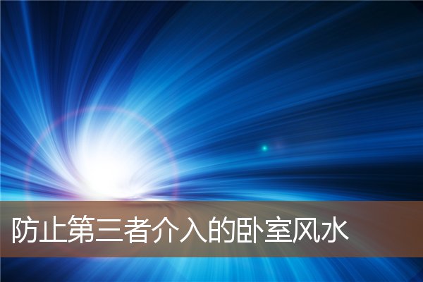 防止第三者介入的卧室风水 防止第三者介入的卧室风水