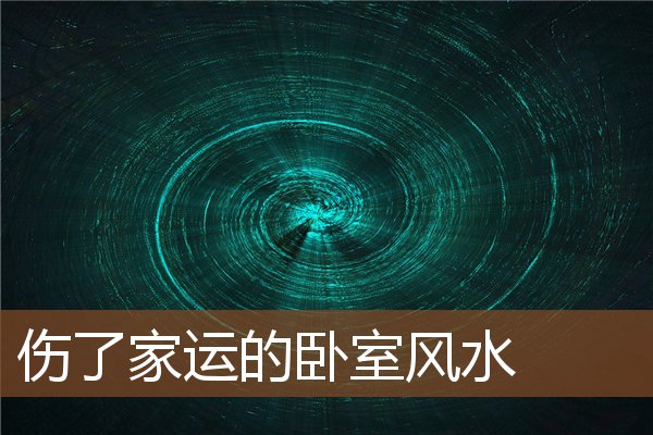 伤了家运的卧室风水 伤了家运的卧室风水