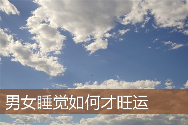 男女睡觉如何才旺运 男女睡觉如何才旺运