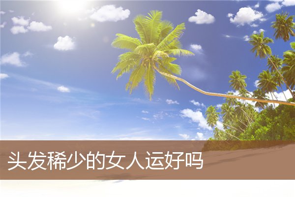 头发稀少的女人运好吗 头发稀少的女人运好吗