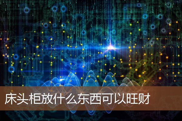 床头柜放什么东西可以旺财 床头柜放什么东西可以旺财