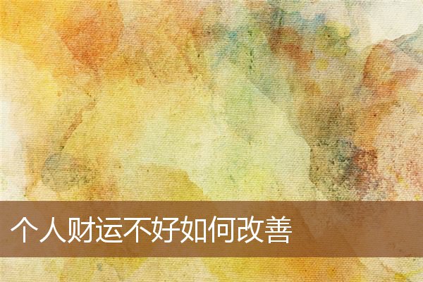 个人财运不好如何改善 个人财运不好如何改善