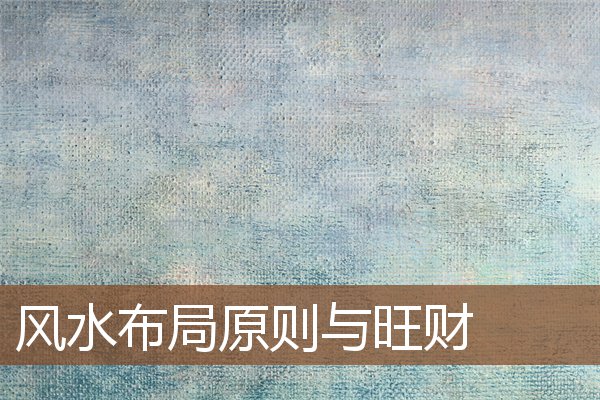 风水布局原则与旺财 风水布局原则与旺财