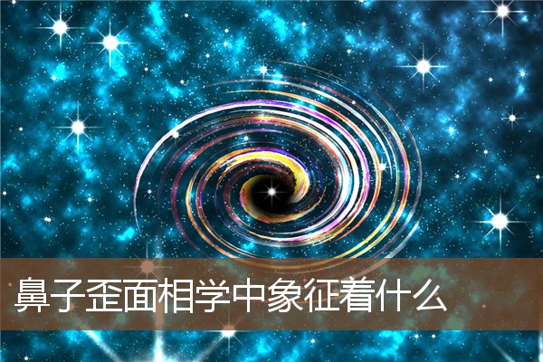 鼻子歪面相学中象征着什么