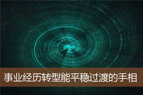 事业经历转型能平稳过渡的手相 事业经历转型能平稳过渡的手相