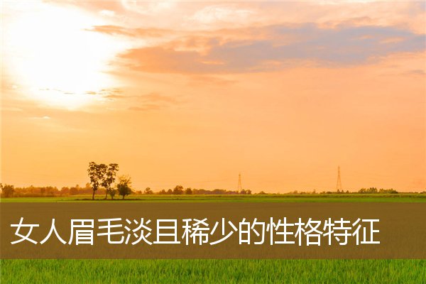 女人眉毛淡且稀少的性格特征 女人眉毛淡且稀少的性格特征