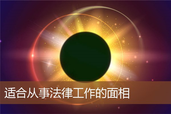 适合从事法律工作的面相 适合从事法律工作的面相