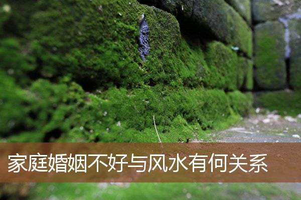 家庭婚姻不好与风水有何关系 家庭婚姻不好与风水有何关系