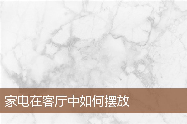 家电在客厅中如何摆放 家电在客厅中如何摆放