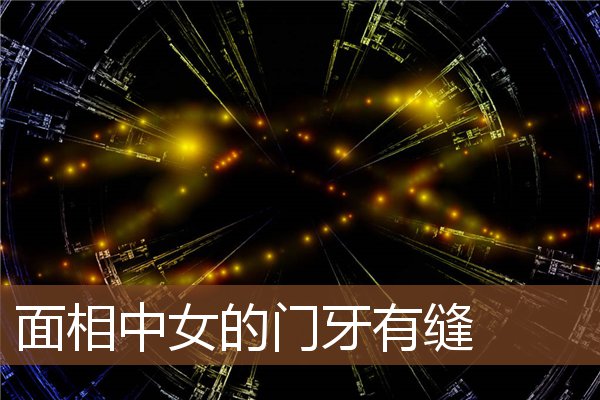 面相中女的门牙有缝 面相中女的门牙有缝