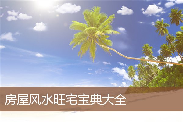 房屋风水旺宅宝典大全 房屋风水旺宅宝典大全