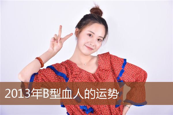 2013年B型血人的运势 2013年B型血人的运势