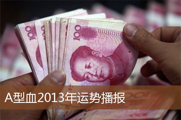 A型血2013年运势播报 A型血2013年运势播报